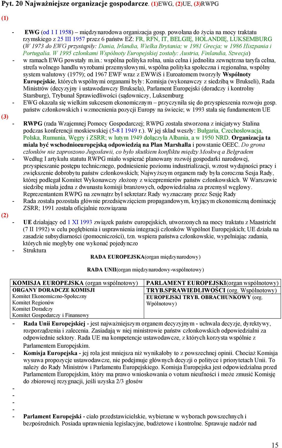 1986 Hiszpania i Portugalia. W 1995 członkami Wspólnoty Europejskiej zostały: Austria, Finl