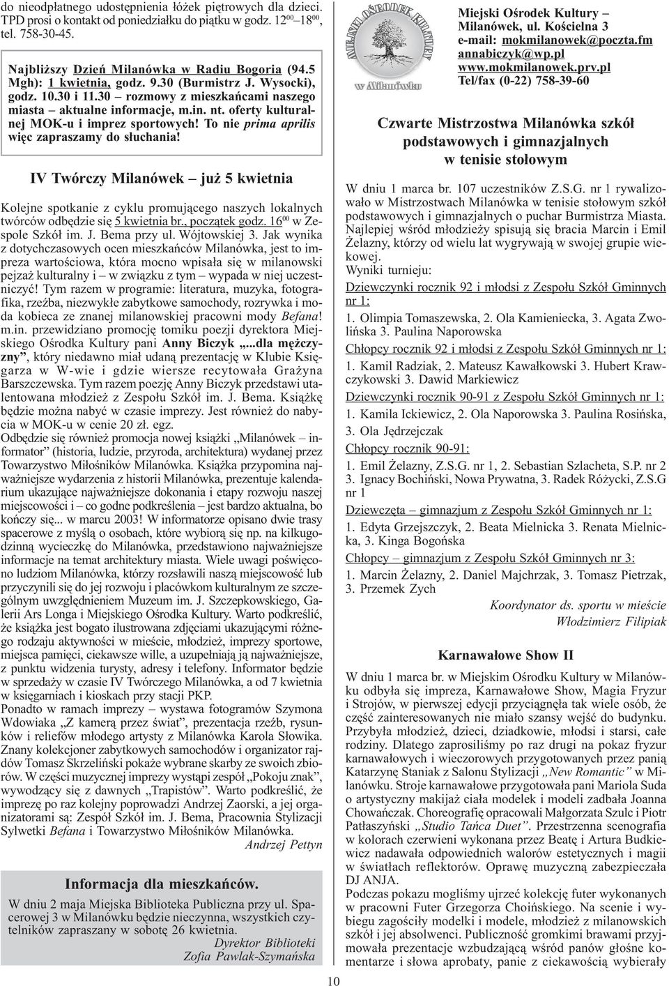 Wysocki), godz. 10.30 i 11.30 rozmowy z mieszkañcami naszego miasta aktualne informacje, m.in. nt. oferty kulturalnej MOK-u i imprez sportowych! To nie prima aprilis wiêc zapraszamy do s³uchania!