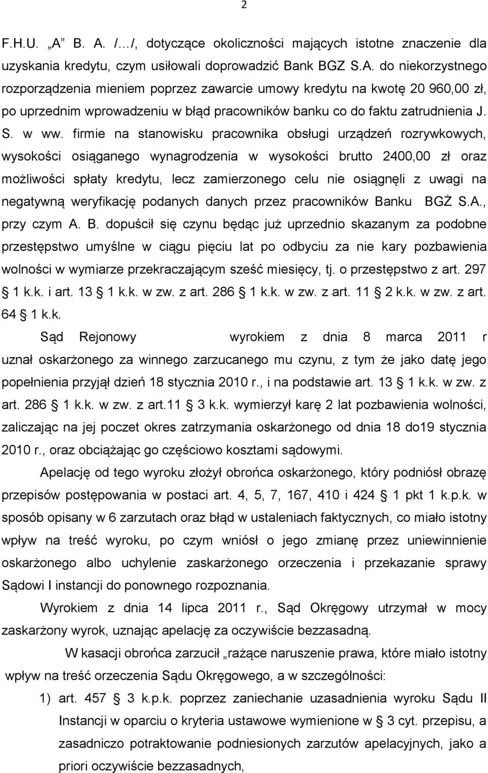 firmie na stanowisku pracownika obsługi urządzeń rozrywkowych, wysokości osiąganego wynagrodzenia w wysokości brutto 2400,00 zł oraz możliwości spłaty kredytu, lecz zamierzonego celu nie osiągnęli z