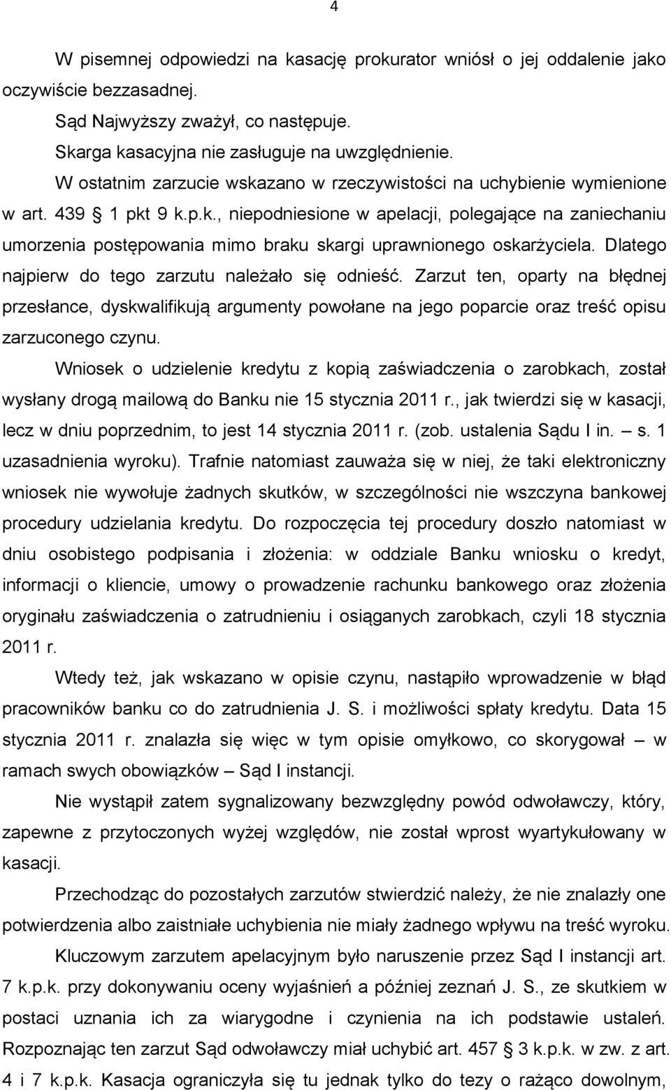 Dlatego najpierw do tego zarzutu należało się odnieść. Zarzut ten, oparty na błędnej przesłance, dyskwalifikują argumenty powołane na jego poparcie oraz treść opisu zarzuconego czynu.