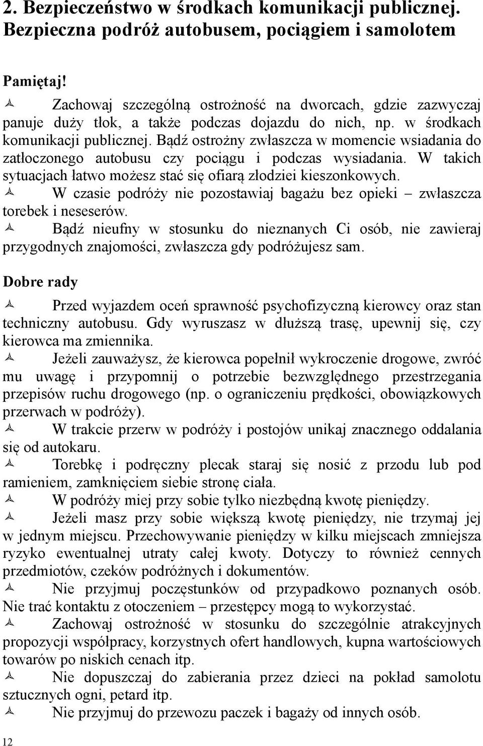 Bądź ostrożny zwłaszcza w momencie wsiadania do zatłoczonego autobusu czy pociągu i podczas wysiadania. W takich sytuacjach łatwo możesz stać się ofiarą złodziei kieszonkowych.