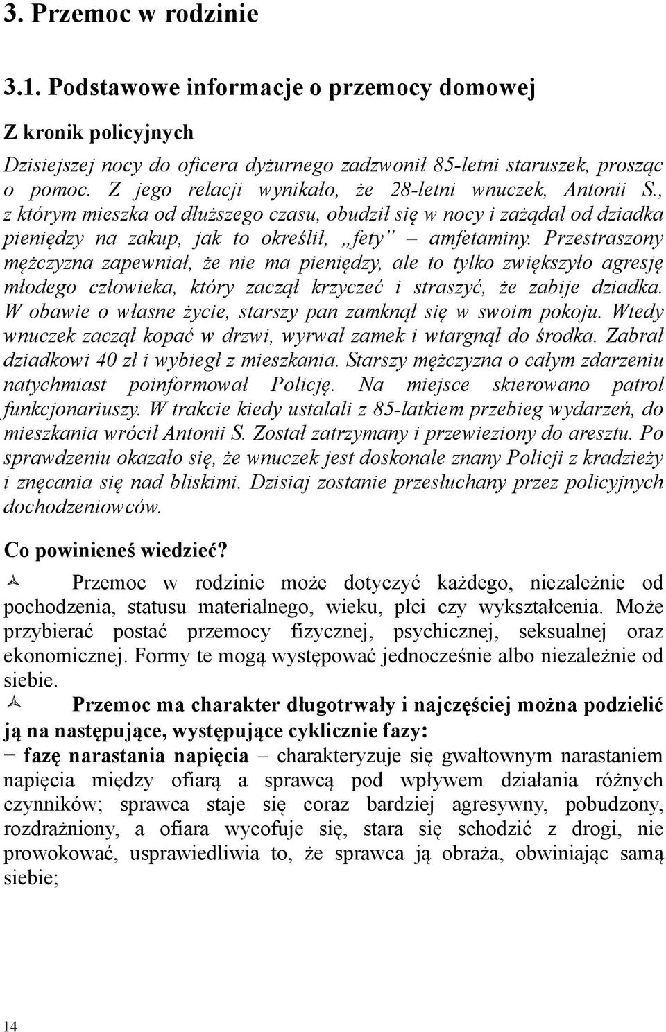 Przestraszony mężczyzna zapewniał, że nie ma pieniędzy, ale to tylko zwiększyło agresję młodego człowieka, który zaczął krzyczeć i straszyć, że zabije dziadka.