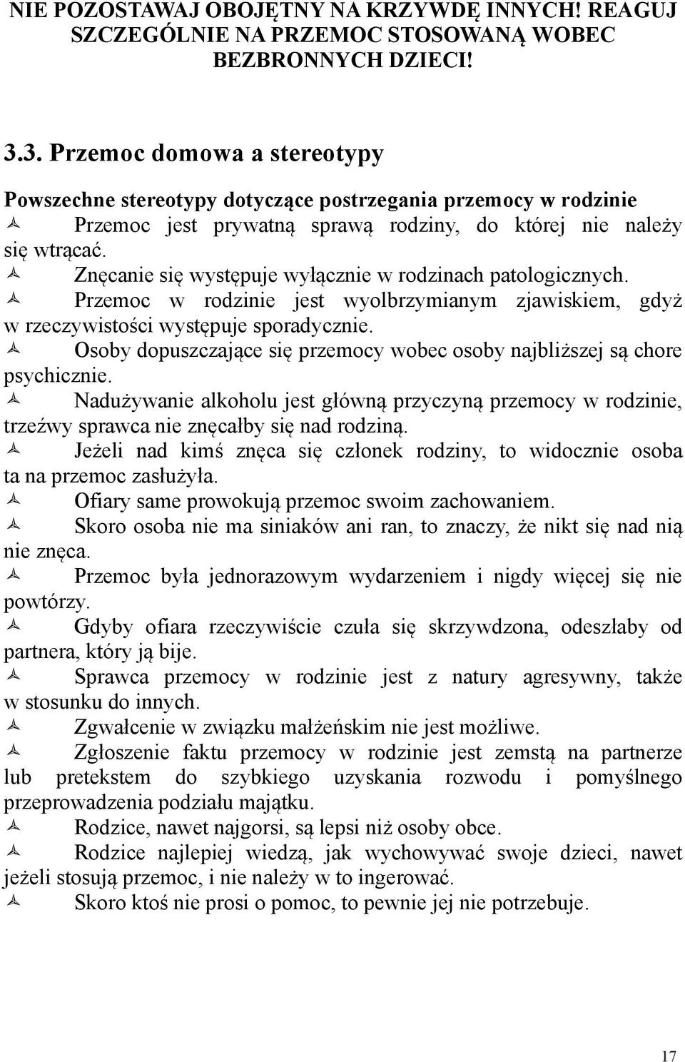 Znęcanie się występuje wyłącznie w rodzinach patologicznych. Przemoc w rodzinie jest wyolbrzymianym zjawiskiem, gdyż w rzeczywistości występuje sporadycznie.