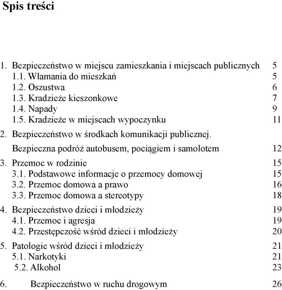 2. Przemoc domowa a prawo 16 3.3. Przemoc domowa a stereotypy 18 4. Bezpieczeństwo dzieci i młodzieży 19 4.1. Przemoc i agresja 19 4.2. Przestępczość wśród dzieci i młodzieży 20 5.