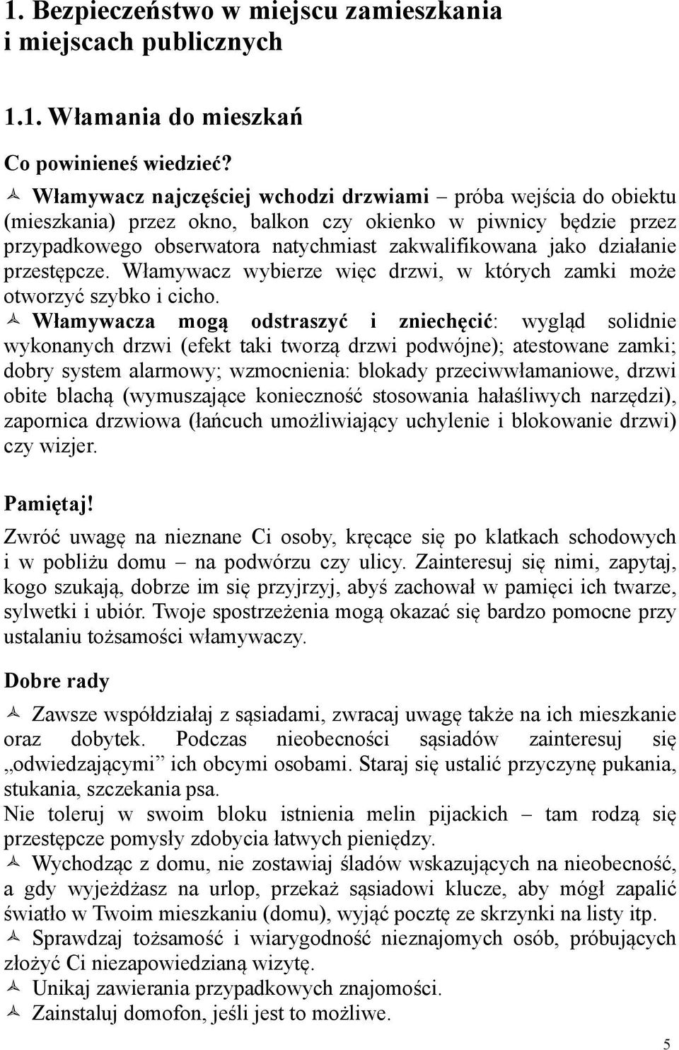 przestępcze. Włamywacz wybierze więc drzwi, w których zamki może otworzyć szybko i cicho.