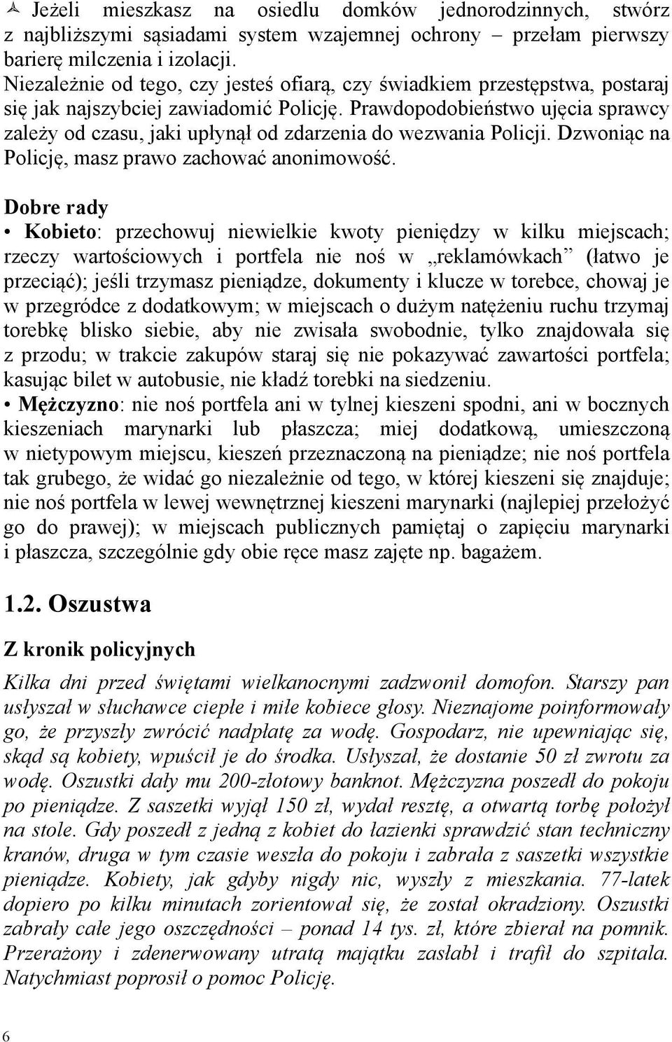 Prawdopodobieństwo ujęcia sprawcy zależy od czasu, jaki upłynął od zdarzenia do wezwania Policji. Dzwoniąc na Policję, masz prawo zachować anonimowość.