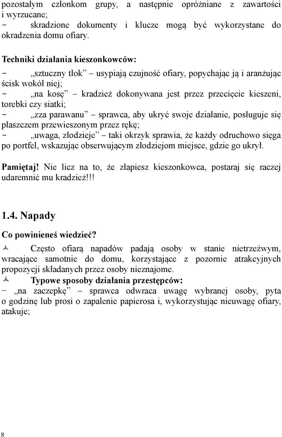 zza parawanu sprawca, aby ukryć swoje działanie, posługuje się płaszczem przewieszonym przez rękę; uwaga, złodzieje taki okrzyk sprawia, że każdy odruchowo sięga po portfel, wskazując obserwującym