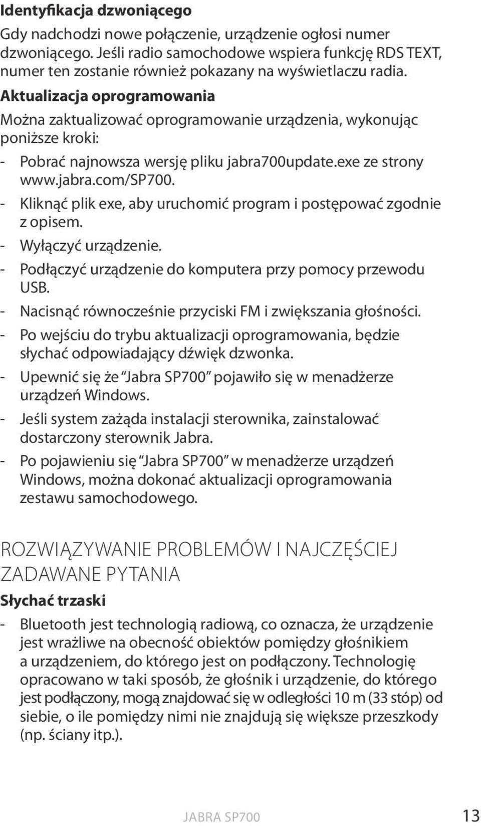 Aktualizacja oprogramowania Można zaktualizować oprogramowanie urządzenia, wykonując poniższe kroki: - Pobrać najnowsza wersję pliku jabra700update.exe ze strony www.jabra.com/sp700.