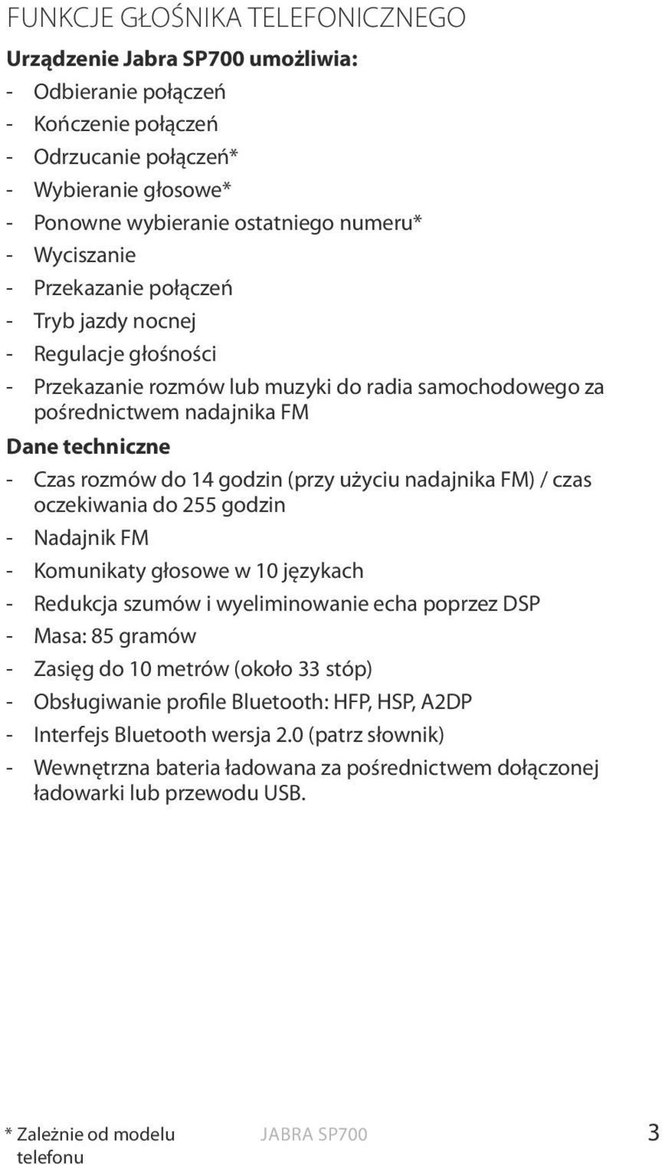 użyciu nadajnika FM) / czas oczekiwania do 255 godzin - Nadajnik FM - Komunikaty głosowe w 10 językach - Redukcja szumów i wyeliminowanie echa poprzez DSP - Masa: 85 gramów - Zasięg do 10 metrów