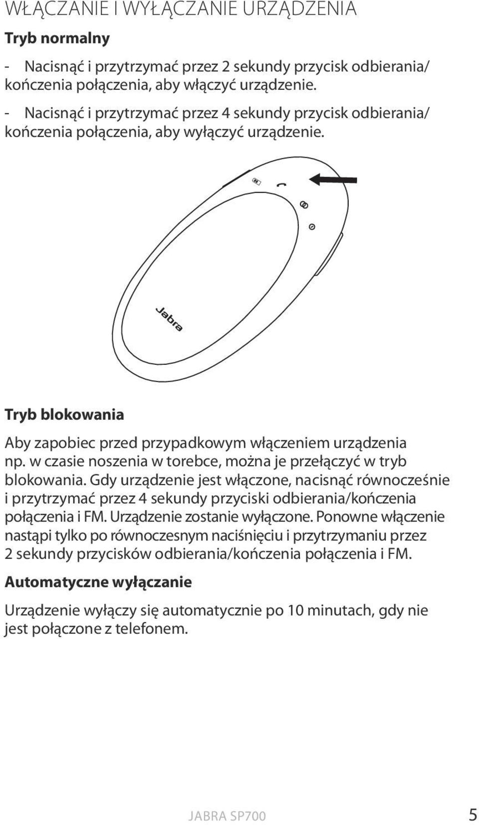 w czasie noszenia w torebce, można je przełączyć w tryb blokowania. Gdy urządzenie jest włączone, nacisnąć równocześnie i przytrzymać przez 4 sekundy przyciski odbierania/kończenia połączenia i FM.