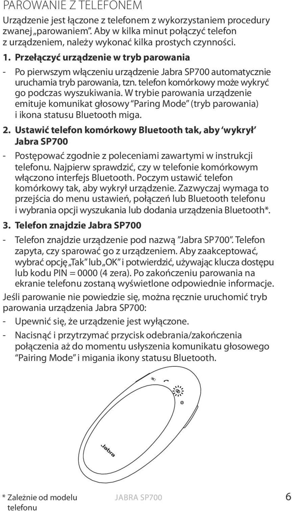 W trybie parowania urządzenie emituje komunikat głosowy Paring Mode (tryb parowania) i ikona statusu Bluetooth miga. 2.