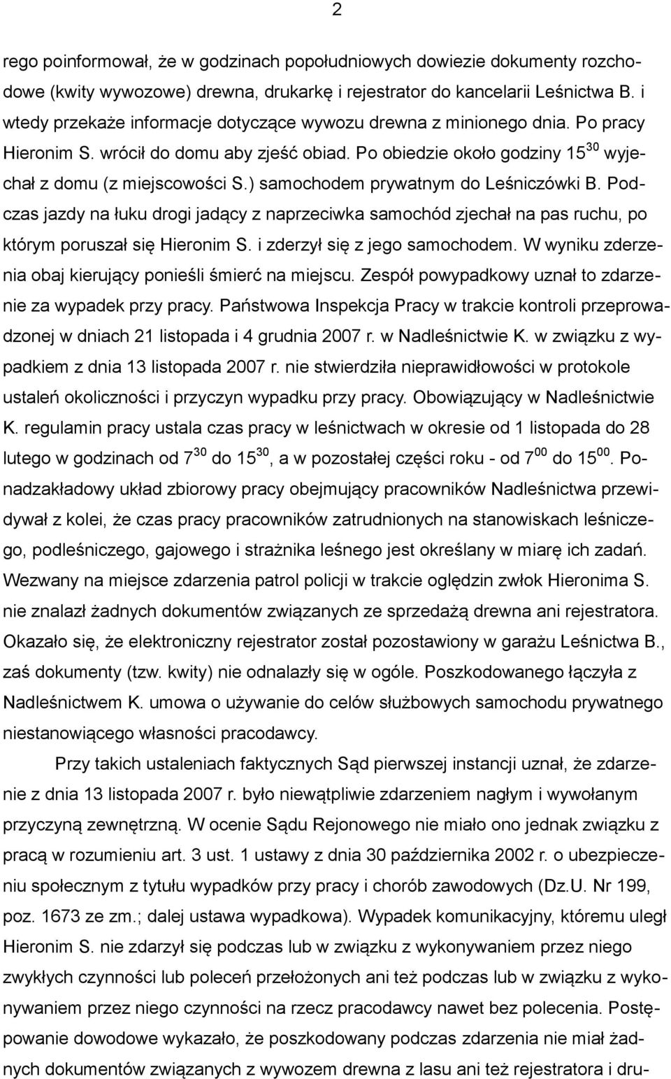 ) samochodem prywatnym do Leśniczówki B. Podczas jazdy na łuku drogi jadący z naprzeciwka samochód zjechał na pas ruchu, po którym poruszał się Hieronim S. i zderzył się z jego samochodem.