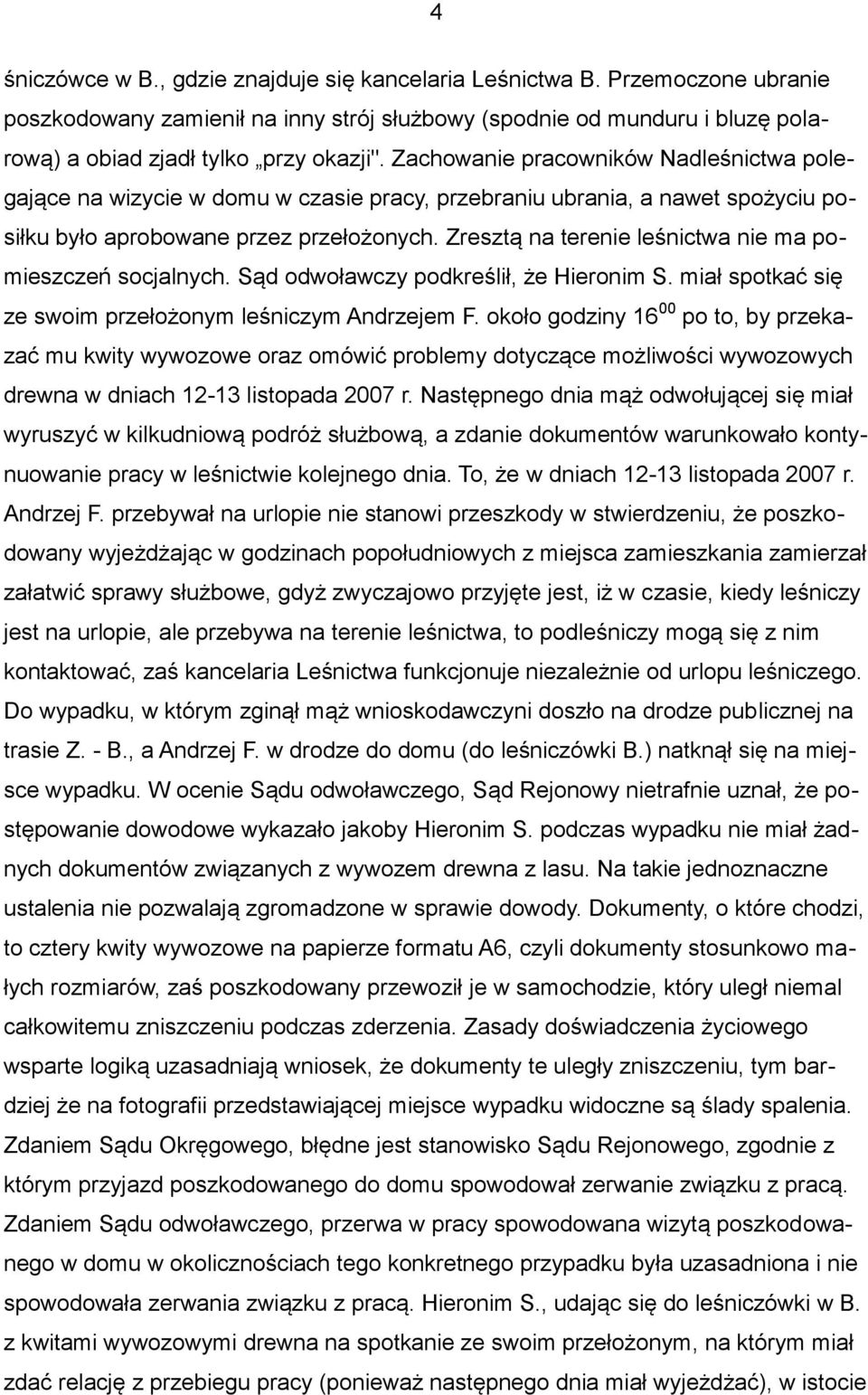 Zresztą na terenie leśnictwa nie ma pomieszczeń socjalnych. Sąd odwoławczy podkreślił, że Hieronim S. miał spotkać się ze swoim przełożonym leśniczym Andrzejem F.