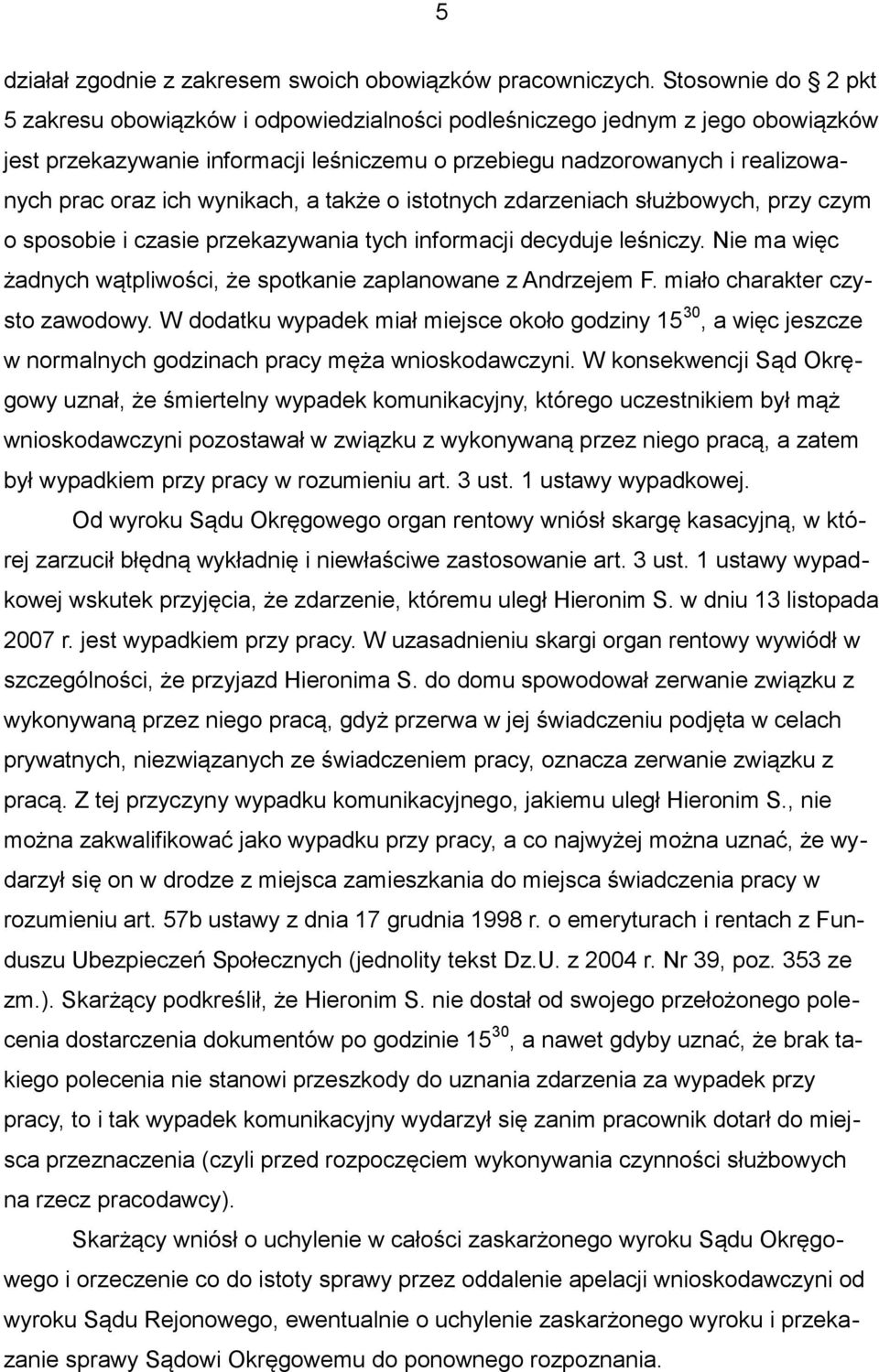 wynikach, a także o istotnych zdarzeniach służbowych, przy czym o sposobie i czasie przekazywania tych informacji decyduje leśniczy.