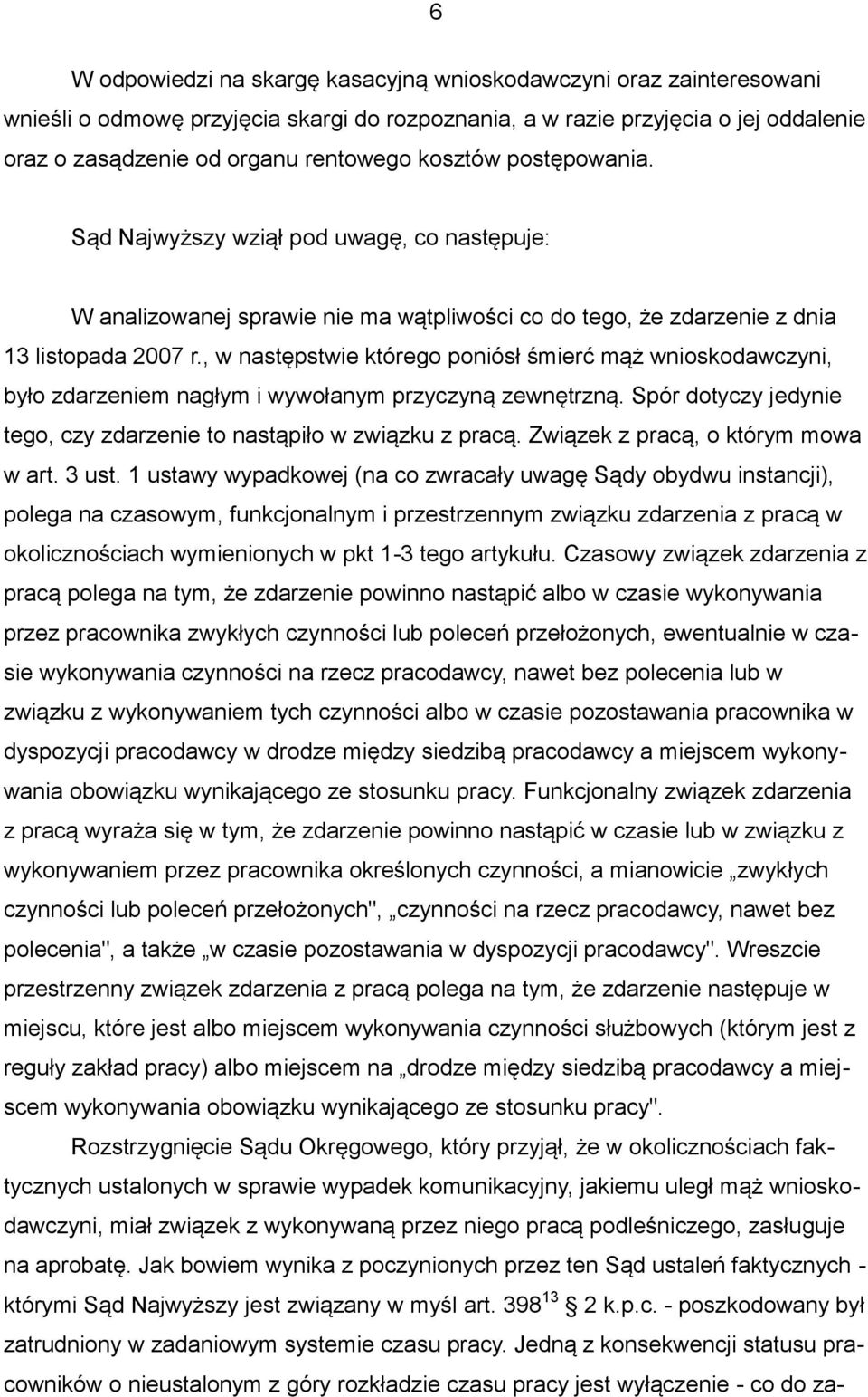 , w następstwie którego poniósł śmierć mąż wnioskodawczyni, było zdarzeniem nagłym i wywołanym przyczyną zewnętrzną. Spór dotyczy jedynie tego, czy zdarzenie to nastąpiło w związku z pracą.