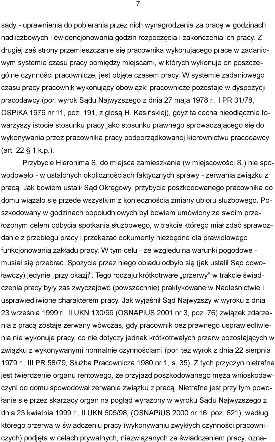 czasem pracy. W systemie zadaniowego czasu pracy pracownik wykonujący obowiązki pracownicze pozostaje w dyspozycji pracodawcy (por. wyrok Sądu Najwyższego z dnia 27 maja 1978 r.