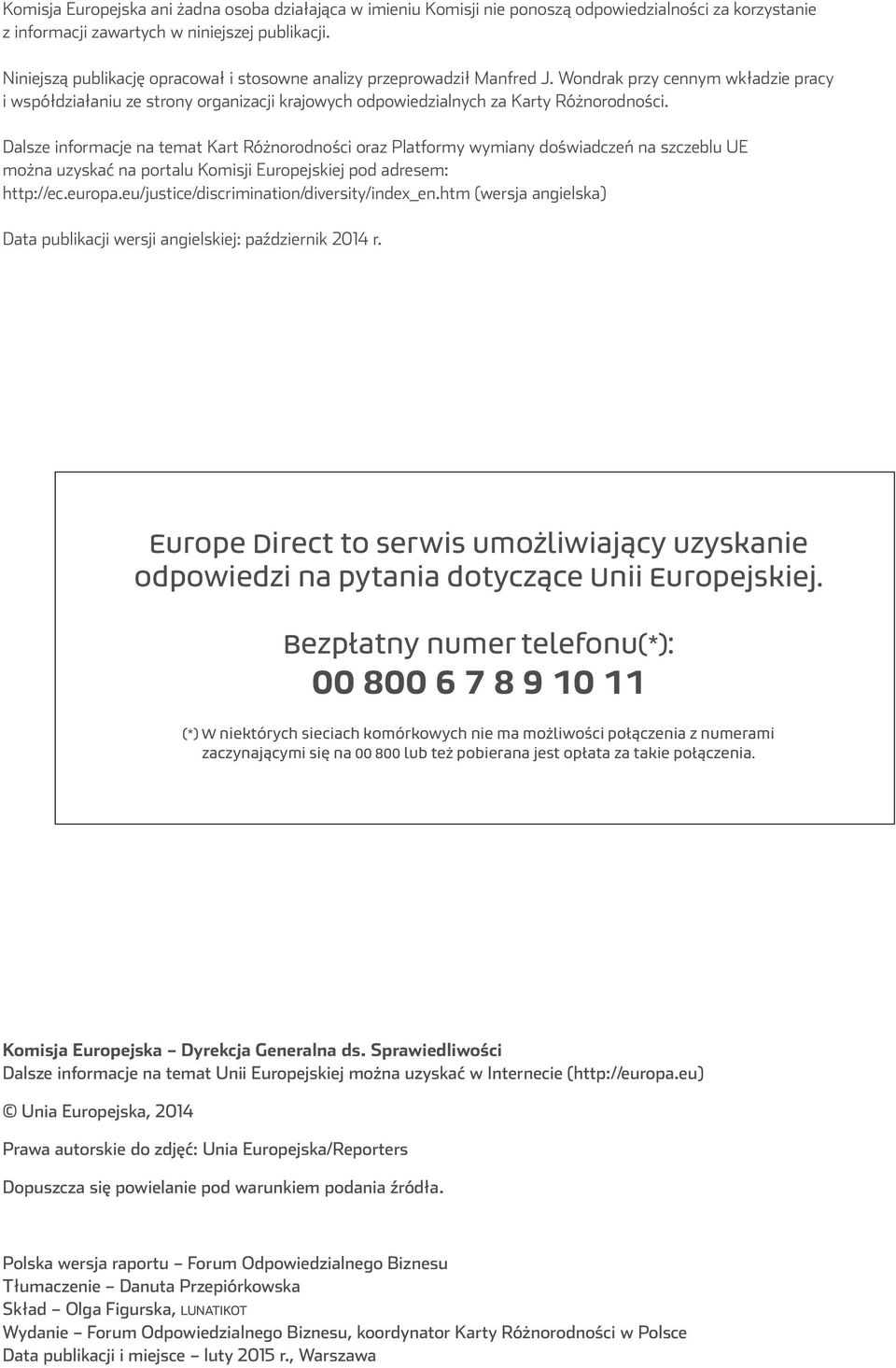 Dalsze informacje na temat Kart Różnorodności oraz Platformy wymiany doświadczeń na szczeblu UE można uzyskać na portalu Komisji Europejskiej pod adresem: http://ec.europa.