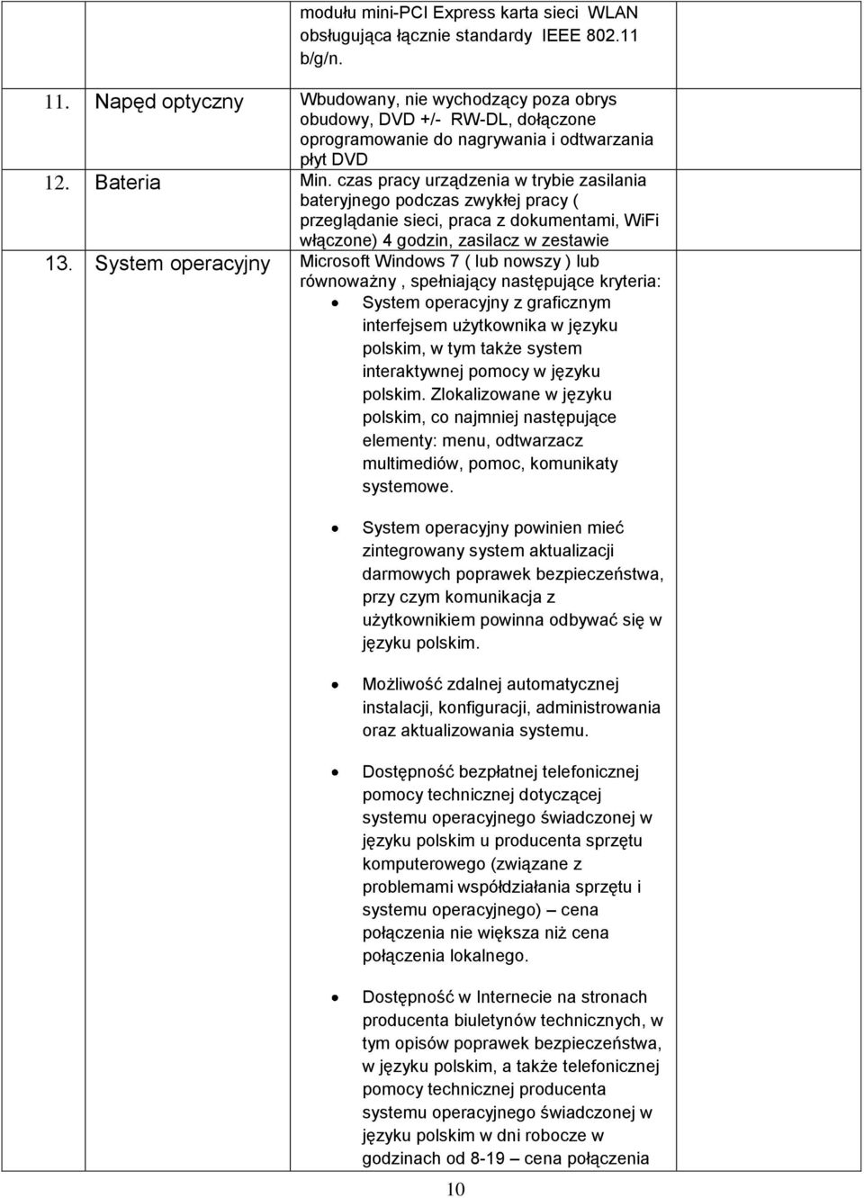 czas pracy urządzenia w trybie zasilania bateryjnego podczas zwykłej pracy ( przeglądanie sieci, praca z dokumentami, WiFi włączone) 4 godzin, zasilacz w zestawie 13.