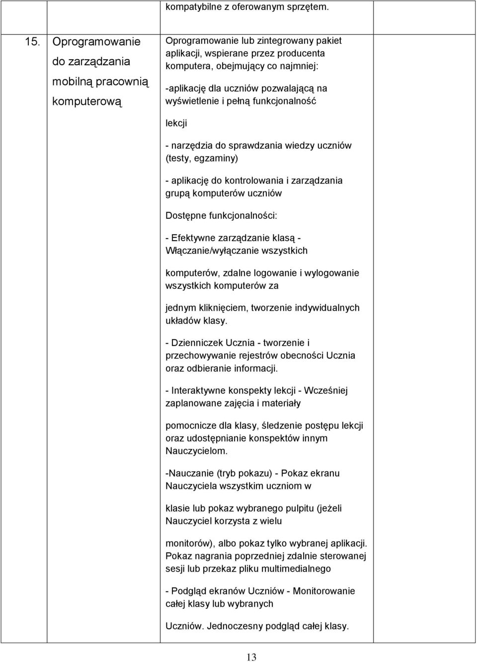 pozwalającą na wyświetlenie i pełną funkcjonalność lekcji - narzędzia do sprawdzania wiedzy uczniów (testy, egzaminy) - aplikację do kontrolowania i zarządzania grupą komputerów uczniów Dostępne