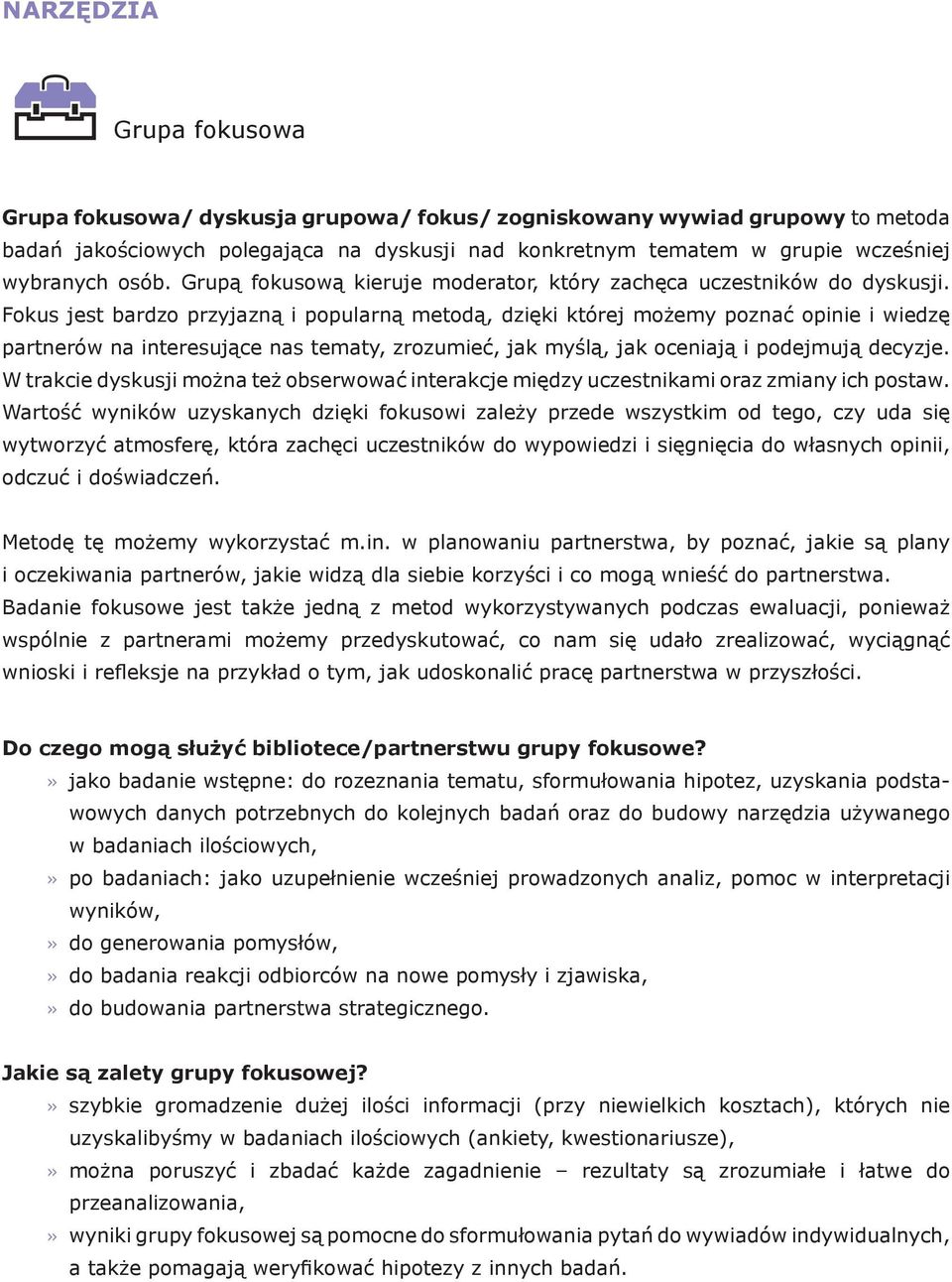Fokus jest bardzo przyjazną i popularną metodą, dzięki której możemy poznać opinie i wiedzę partnerów na interesujące nas tematy, zrozumieć, jak myślą, jak oceniają i podejmują decyzje.