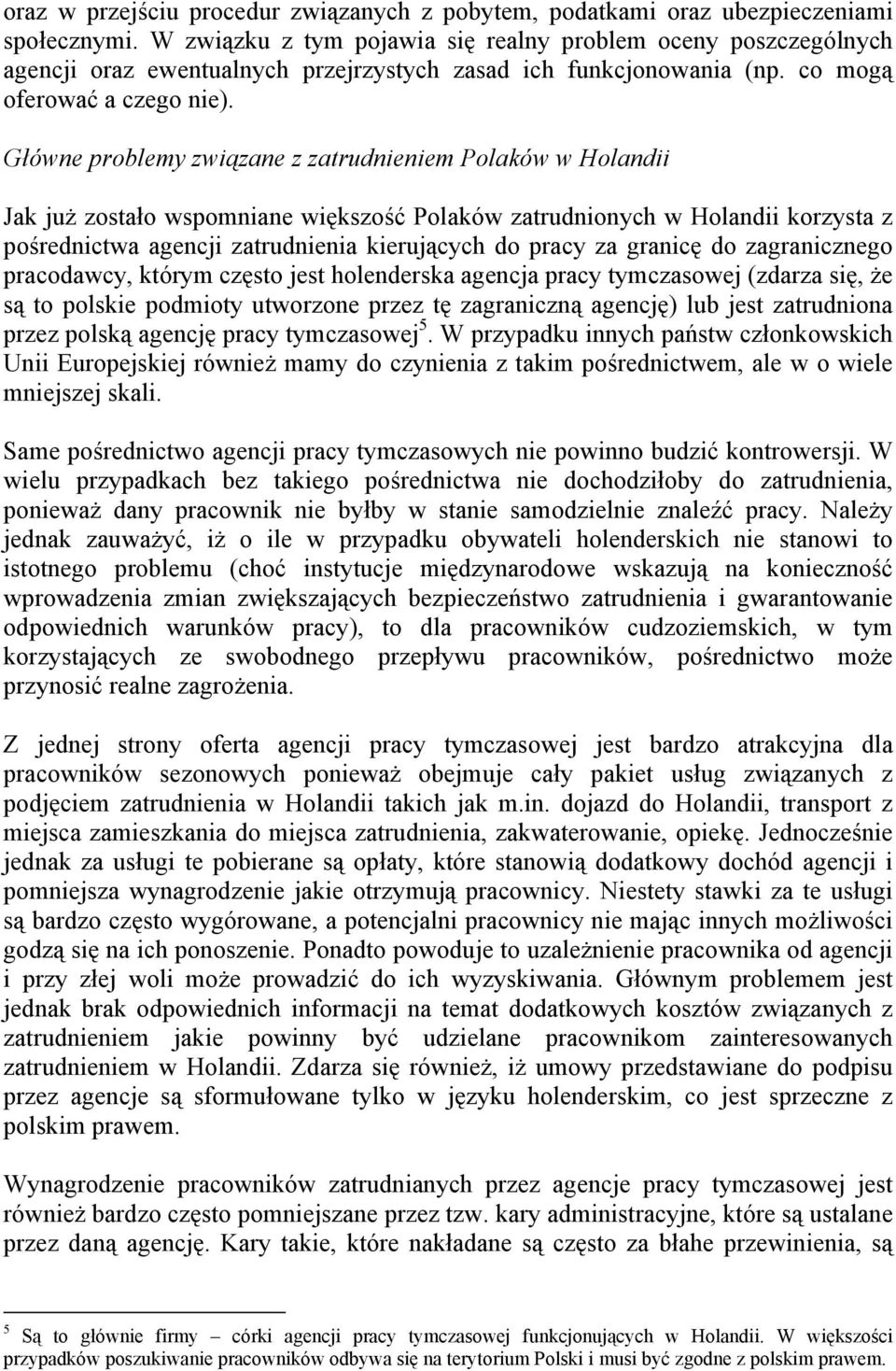 Główne problemy związane z zatrudnieniem Polaków w Holandii Jak już zostało wspomniane większość Polaków zatrudnionych w Holandii korzysta z pośrednictwa agencji zatrudnienia kierujących do pracy za