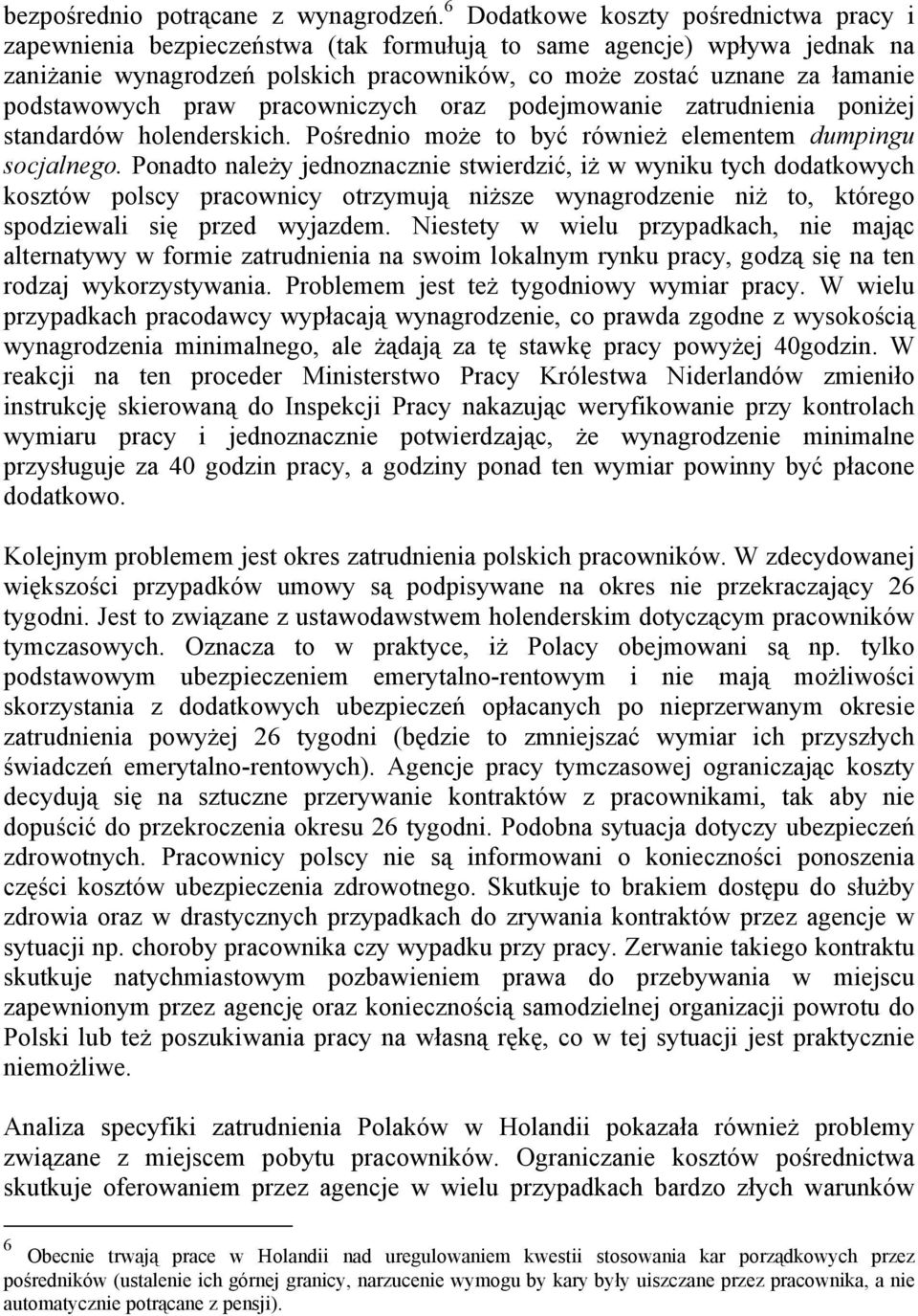 podstawowych praw pracowniczych oraz podejmowanie zatrudnienia poniżej standardów holenderskich. Pośrednio może to być również elementem dumpingu socjalnego.