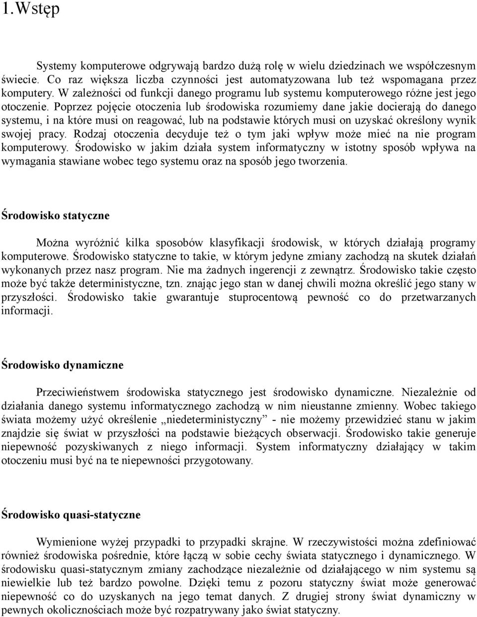 Poprzez pojęcie otoczenia lub środowiska rozumiemy dane jakie docierają do danego systemu, i na które musi on reagować, lub na podstawie których musi on uzyskać określony wynik swojej pracy.