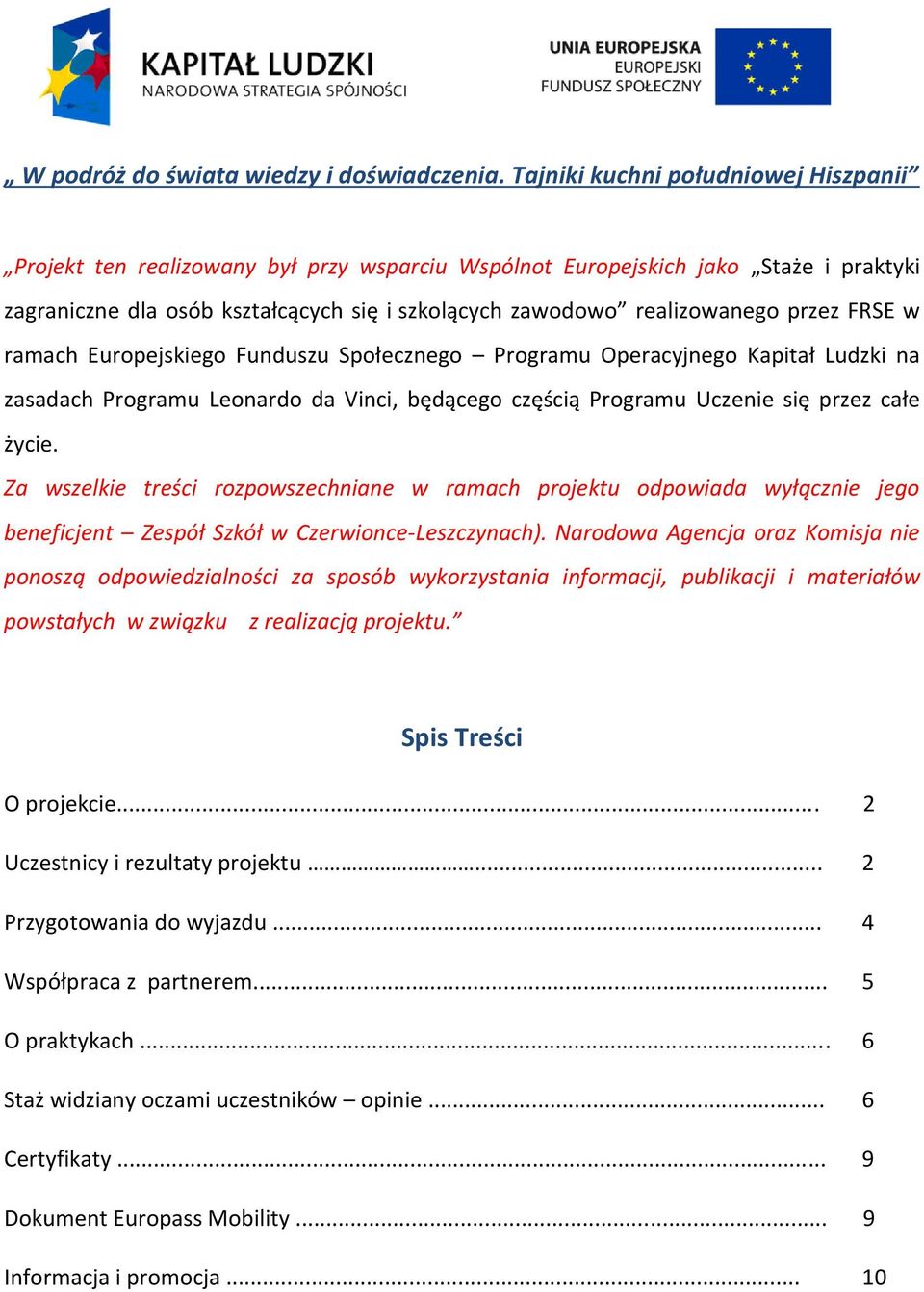 przez FRSE w ramach Europejskiego Funduszu Społecznego Programu Operacyjnego Kapitał Ludzki na zasadach Programu Leonardo da Vinci, będącego częścią Programu Uczenie się przez całe życie.