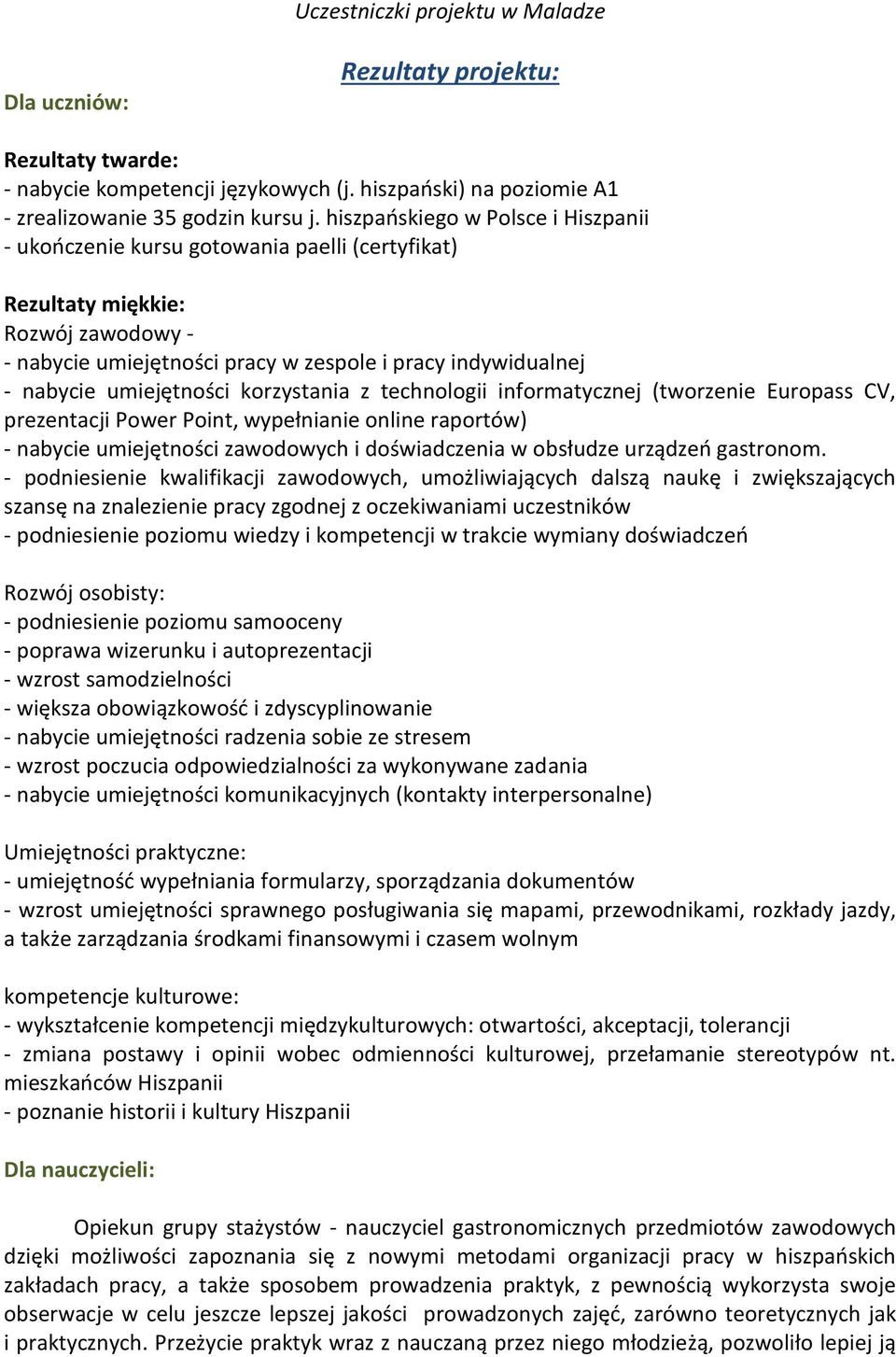 umiejętności korzystania z technologii informatycznej (tworzenie Europass CV, prezentacji Power Point, wypełnianie online raportów) - nabycie umiejętności zawodowych i doświadczenia w obsłudze