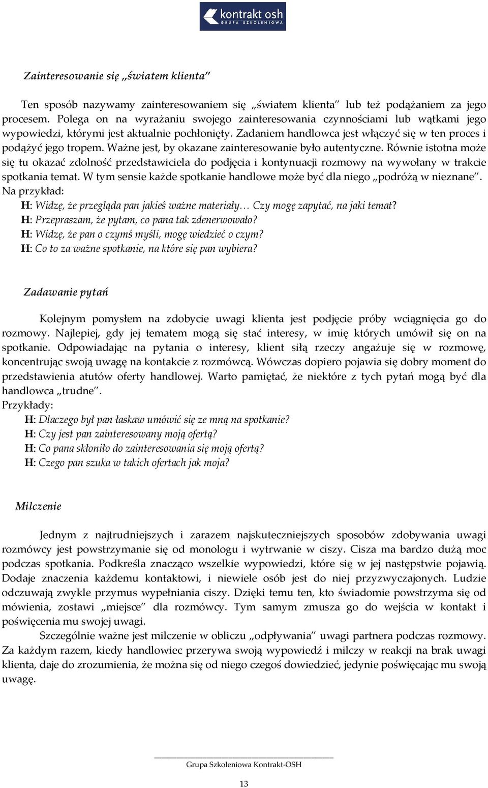 Ważne jest, by okazane zainteresowanie było autentyczne. Równie istotna może się tu okazać zdolność przedstawiciela do podjęcia i kontynuacji rozmowy na wywołany w trakcie spotkania temat.