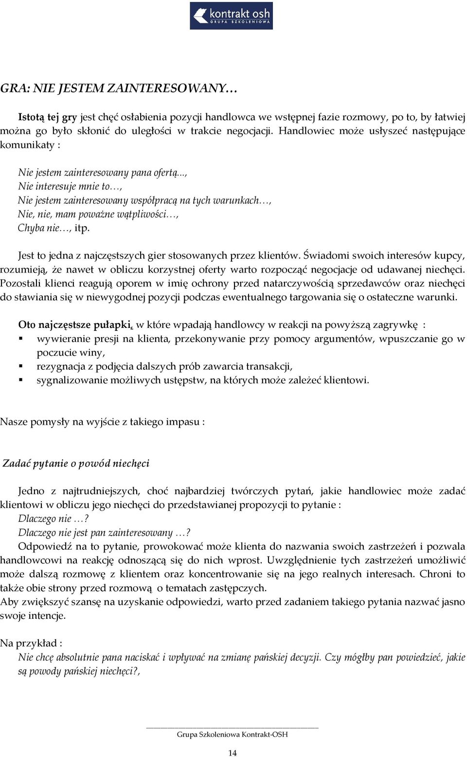 .., Nie interesuje mnie to, Nie jestem zainteresowany współpracą na tych warunkach, Nie, nie, mam poważne wątpliwości, Chyba nie, itp. Jest to jedna z najczęstszych gier stosowanych przez klientów.