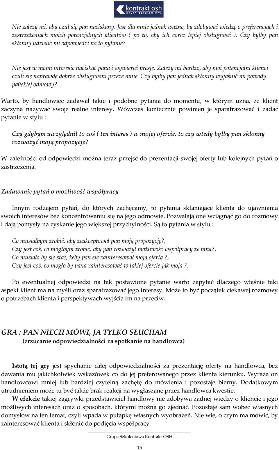 Zależy mi bardzo, aby moi potencjalni klienci czuli się naprawdę dobrze obsługiwani przeze mnie. Czy byłby pan jednak skłonny wyjaśnić mi powody pańskiej odmowy?