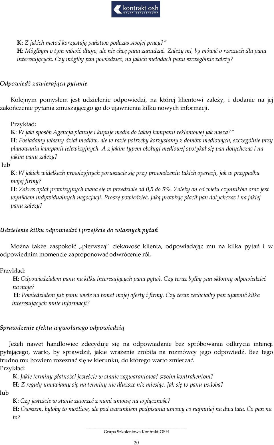 Odpowiedź zawierająca pytanie Kolejnym pomysłem jest udzielenie odpowiedzi, na której klientowi zależy, i dodanie na jej zakończenie pytania zmuszającego go do ujawnienia kilku nowych informacji.