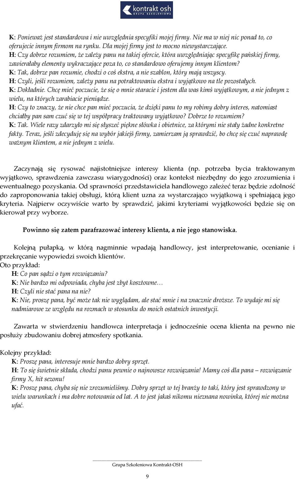 K: Tak, dobrze pan rozumie, chodzi o coś ekstra, a nie szablon, który mają wszyscy. H: Czyli, jeśli rozumiem, zależy panu na potraktowaniu ekstra i wyjątkowo na tle pozostałych. K: Dokładnie.