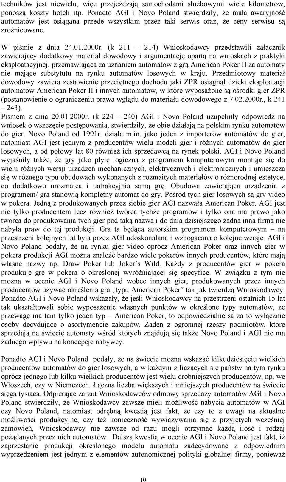 (k 211 214) Wnioskodawcy przedstawili załącznik zawierający dodatkowy materiał dowodowy i argumentację opartą na wnioskach z praktyki eksploatacyjnej, przemawiającą za uznaniem automatów z grą