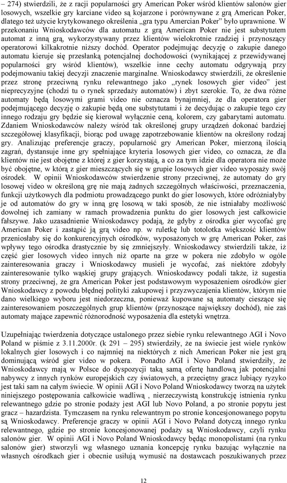 W przekonaniu Wnioskodawców dla automatu z grą American Poker nie jest substytutem automat z inną grą, wykorzystywany przez klientów wielokrotnie rzadziej i przynoszący operatorowi kilkakrotnie