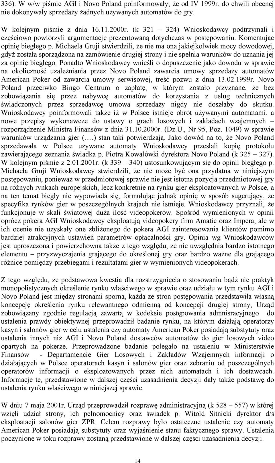 Michaela Gruji stwierdzili, Ŝe nie ma ona jakiejkolwiek mocy dowodowej, gdyŝ została sporządzona na zamówienie drugiej strony i nie spełnia warunków do uznania jej za opinię biegłego.