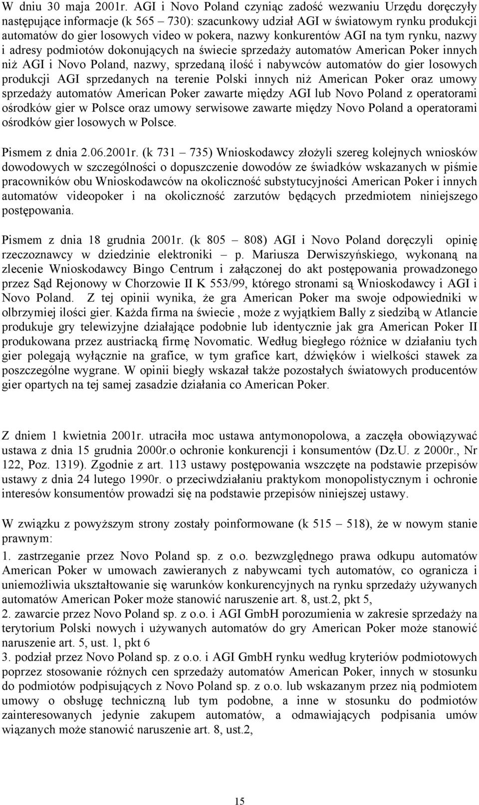 konkurentów AGI na tym rynku, nazwy i adresy podmiotów dokonujących na świecie sprzedaŝy automatów American Poker innych niŝ AGI i Novo Poland, nazwy, sprzedaną ilość i nabywców automatów do gier