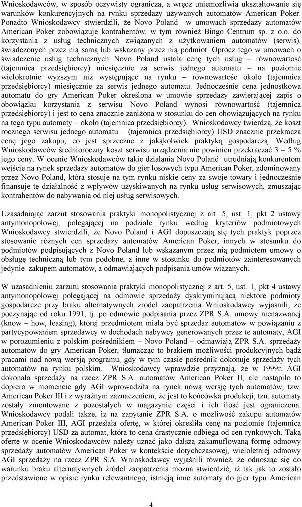 Oprócz tego w umowach o świadczenie usług technicznych Novo Poland ustala cenę tych usług równowartość (tajemnica przedsiębiorcy) miesięcznie za serwis jednego automatu na poziomie wielokrotnie