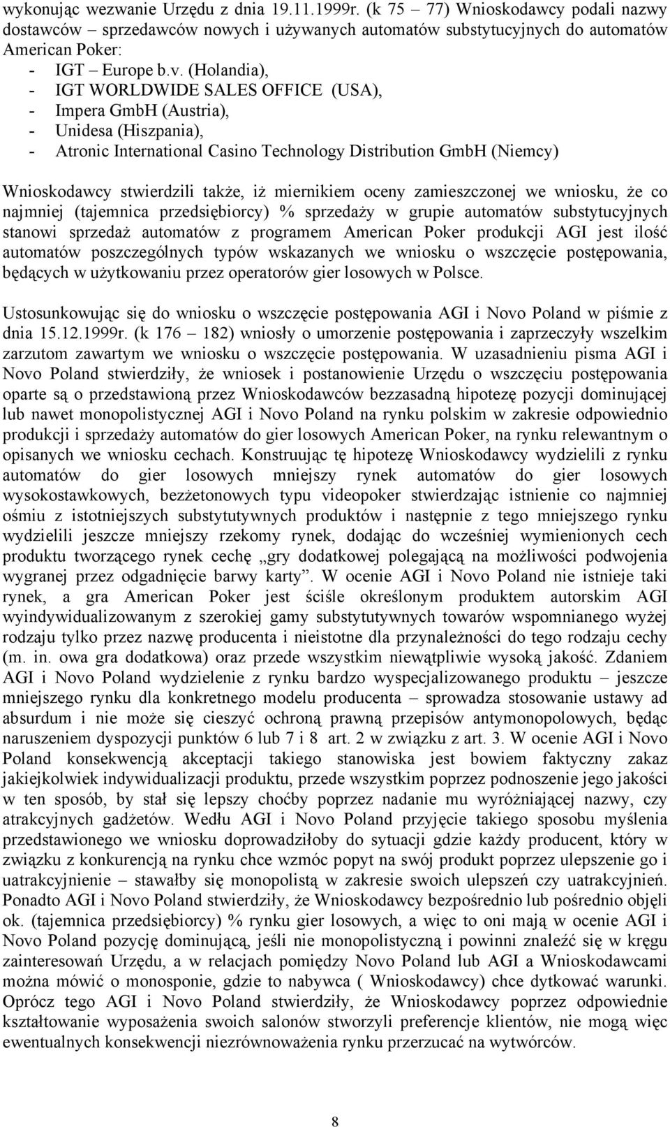 miernikiem oceny zamieszczonej we wniosku, Ŝe co najmniej (tajemnica przedsiębiorcy) % sprzedaŝy w grupie automatów substytucyjnych stanowi sprzedaŝ automatów z programem American Poker produkcji AGI