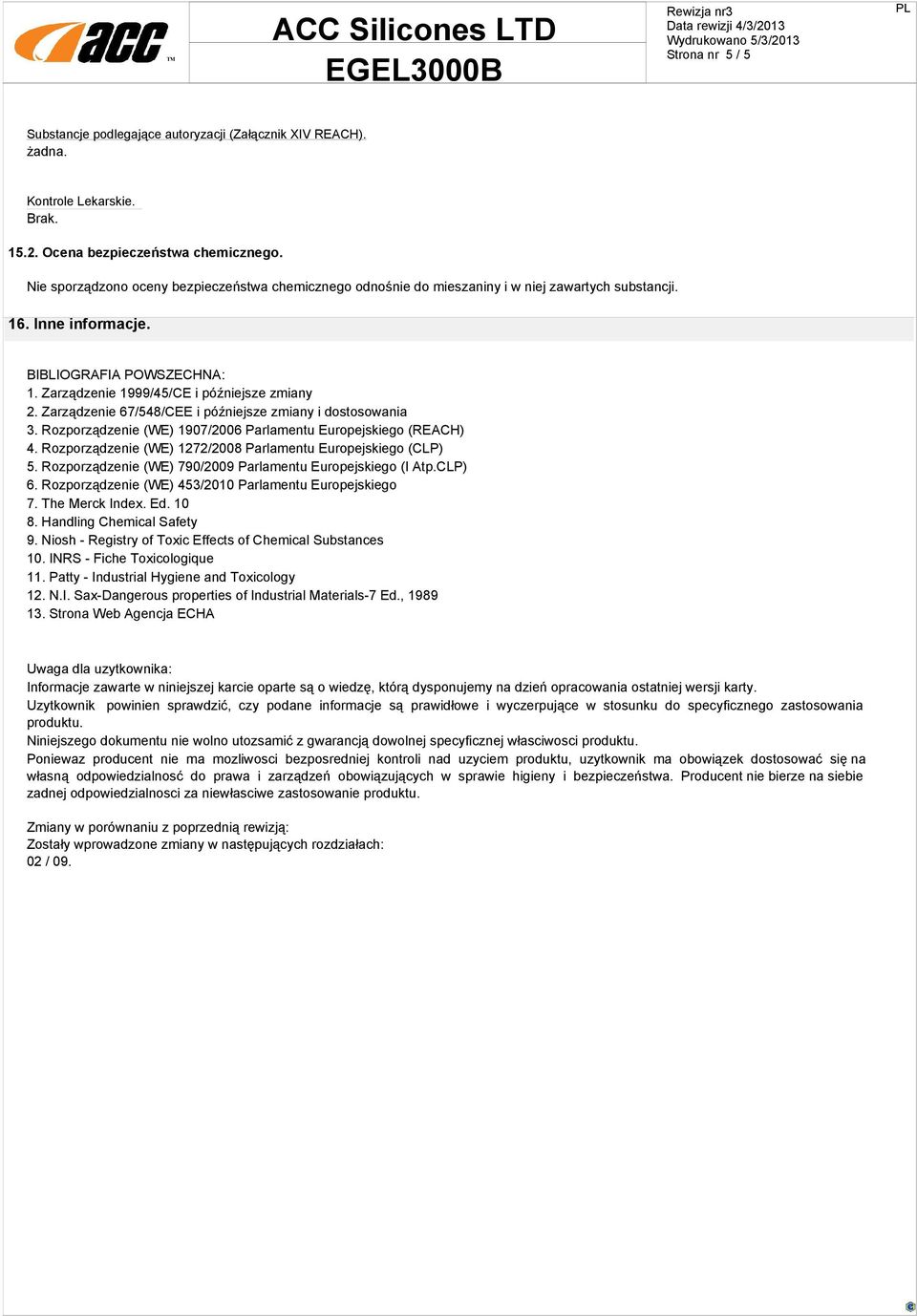 Zarządzenie 67/548/CEE i późniejsze zmiany i dostosowania 3. Rozporządzenie (WE) 1907/2006 Parlamentu Europejskiego (REACH) 4. Rozporządzenie (WE) 1272/2008 Parlamentu Europejskiego (CLP) 5.