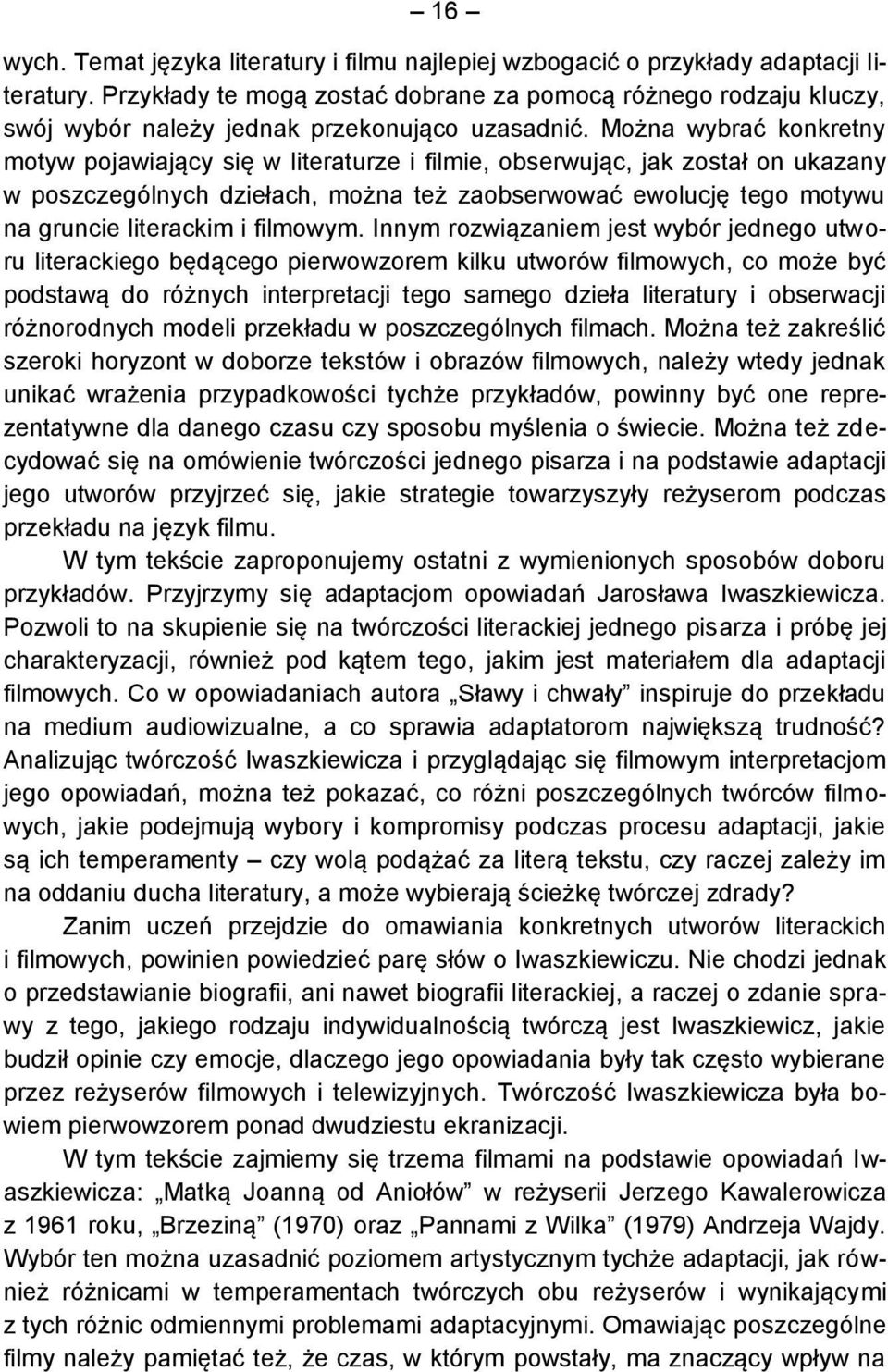 Można wybrać konkretny motyw pojawiający się w literaturze i filmie, obserwując, jak został on ukazany w poszczególnych dziełach, można też zaobserwować ewolucję tego motywu na gruncie literackim i