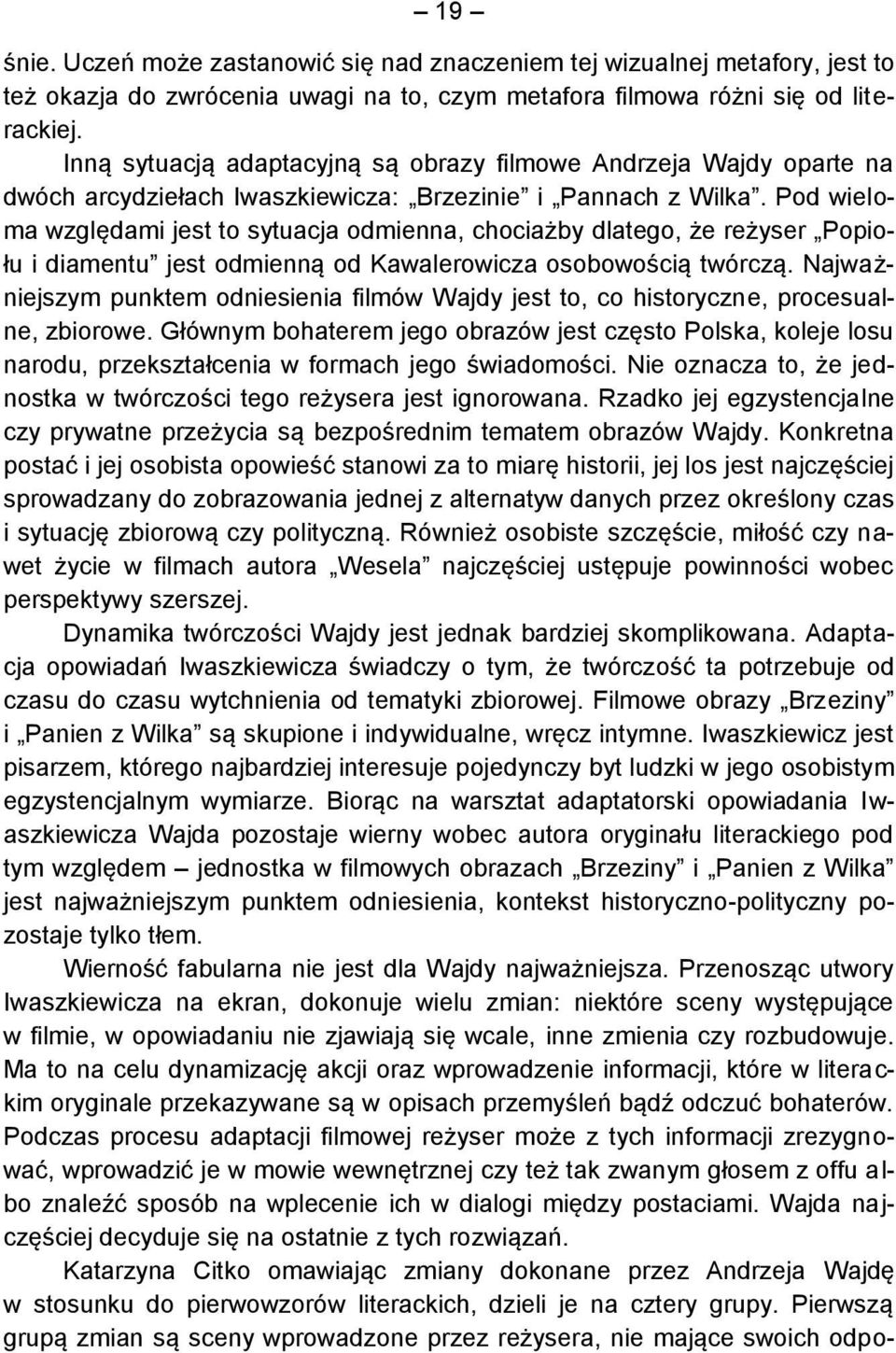 Pod wieloma względami jest to sytuacja odmienna, chociażby dlatego, że reżyser Popiołu i diamentu jest odmienną od Kawalerowicza osobowością twórczą.