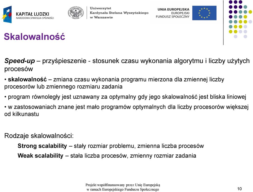 liniowej w zastosowaniach znane jest mało programów optymalnych dla liczby procesorów większej od kilkunastu Rodzaje skalowalności: Strong scalability