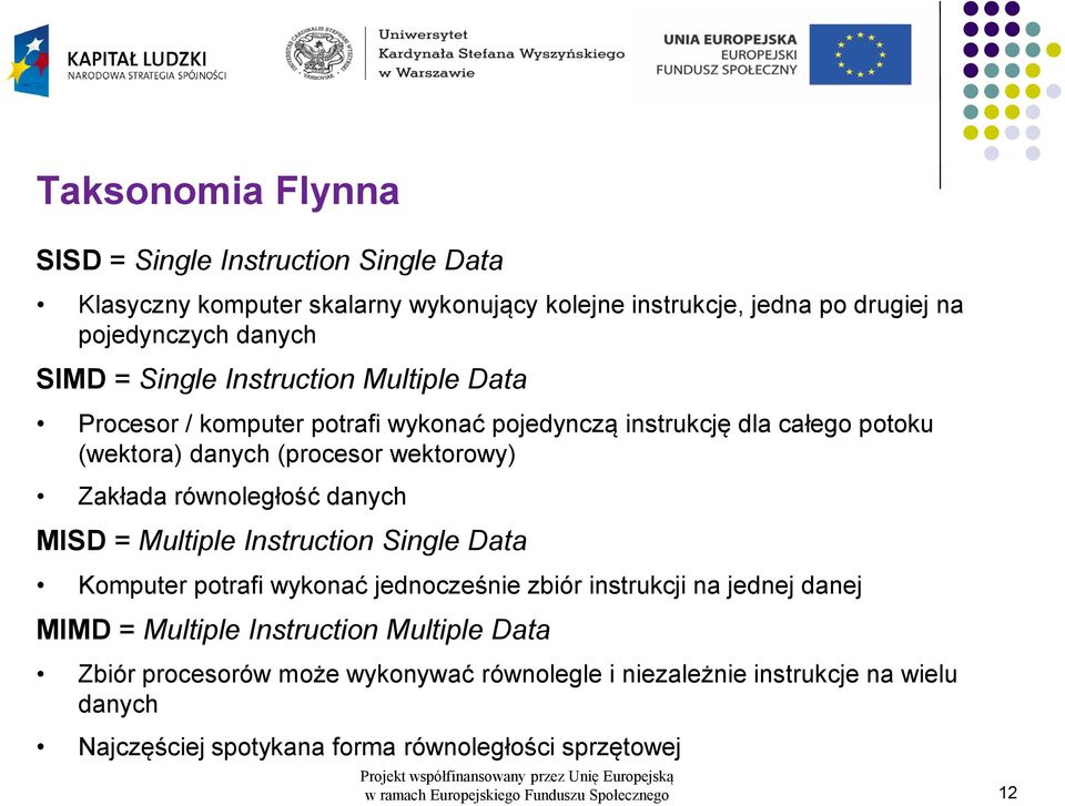 MISD = Multiple Instruction Single Data Komputer potrafi wykonać jednocześnie zbiór instrukcji na jednej danej MIMD = Multiple Instruction Multiple Data Zbiór