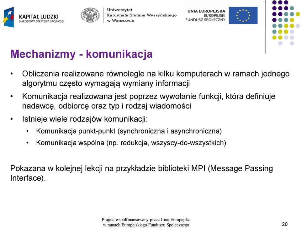 Istnieje wiele rodzajów komunikacji: Komunikacja punkt-punkt (synchroniczna i asynchroniczna) Komunikacja wspólna (np.