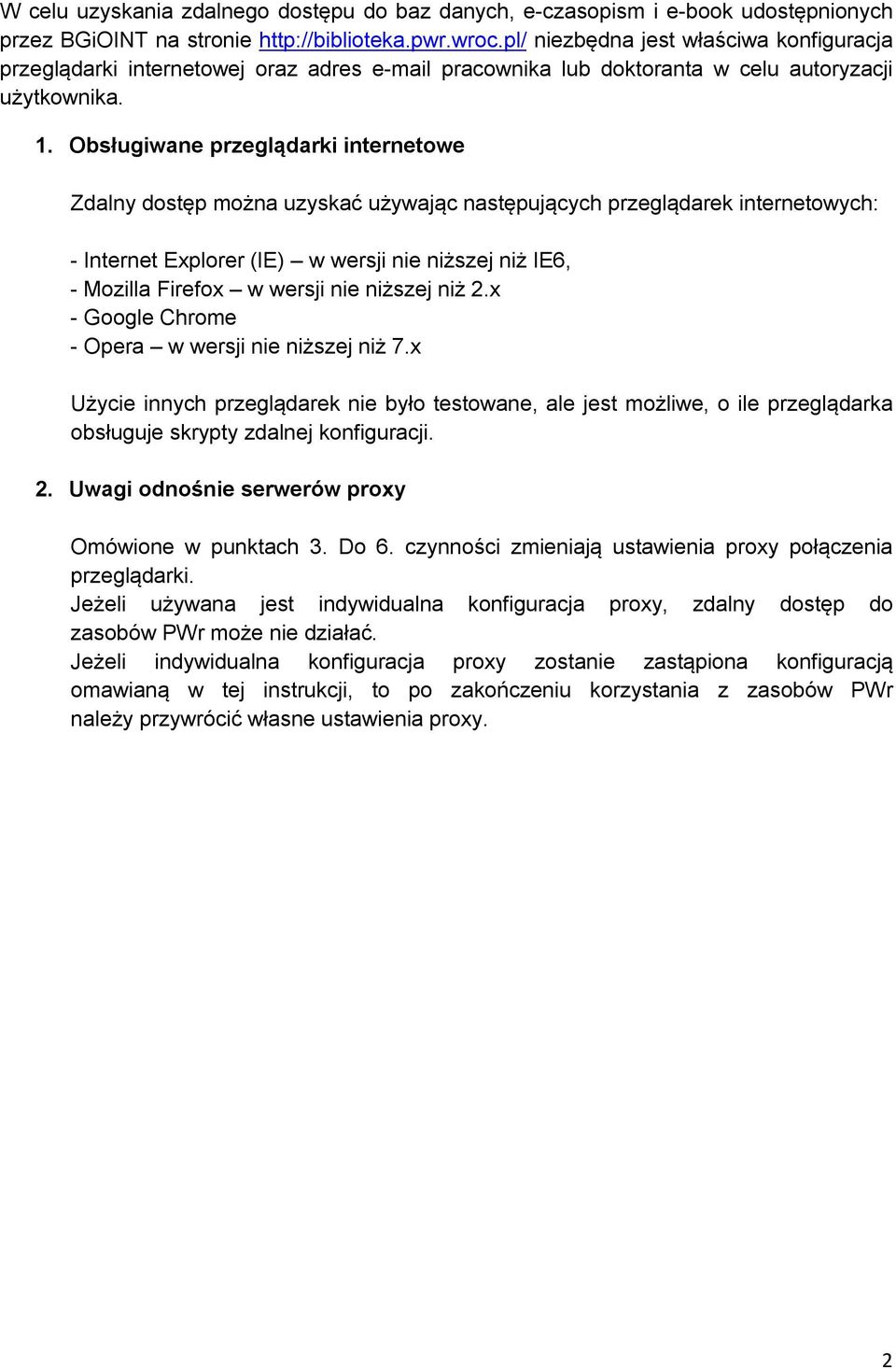 Obsługiwane przeglądarki internetowe Zdalny dostęp można uzyskać używając następujących przeglądarek internetowych: - Internet Explorer (IE) w wersji nie niższej niż IE6, - Mozilla Firefox w wersji