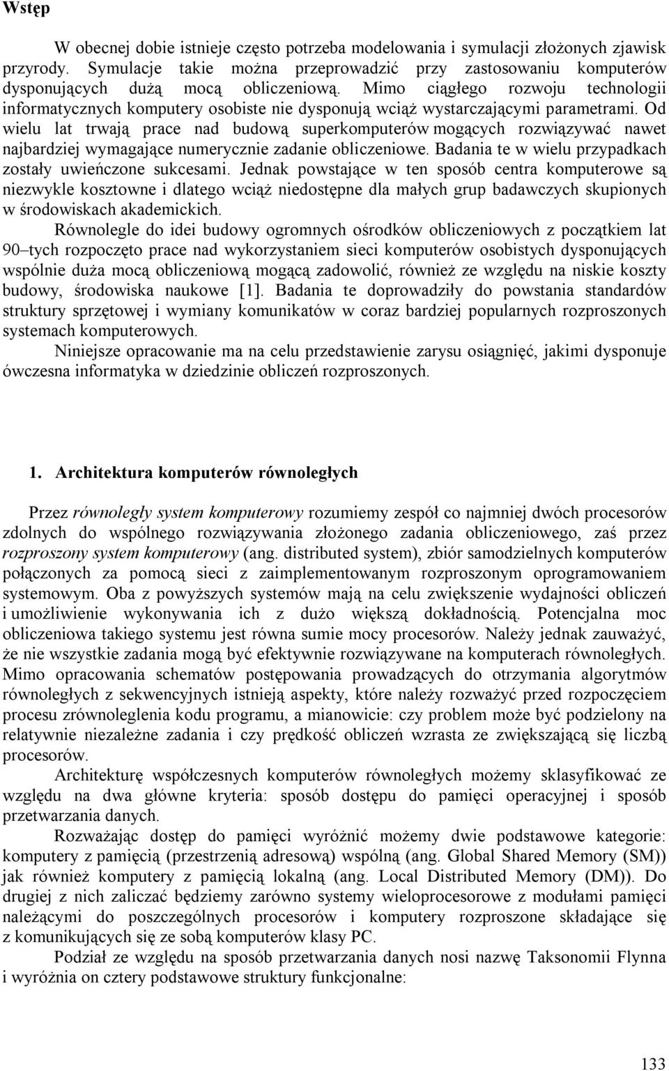 Mimo ciągłego rozwoju technologii informatycznych komputery osobiste nie dysponują wciąż wystarczającymi parametrami.