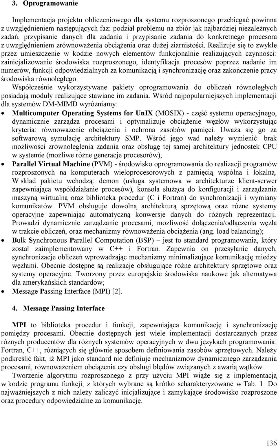 Realizuje się to zwykle przez umieszczenie w kodzie nowych elementów funkcjonalnie realizujących czynności: zainicjalizowanie środowiska rozproszonego, identyfikacja procesów poprzez nadanie im