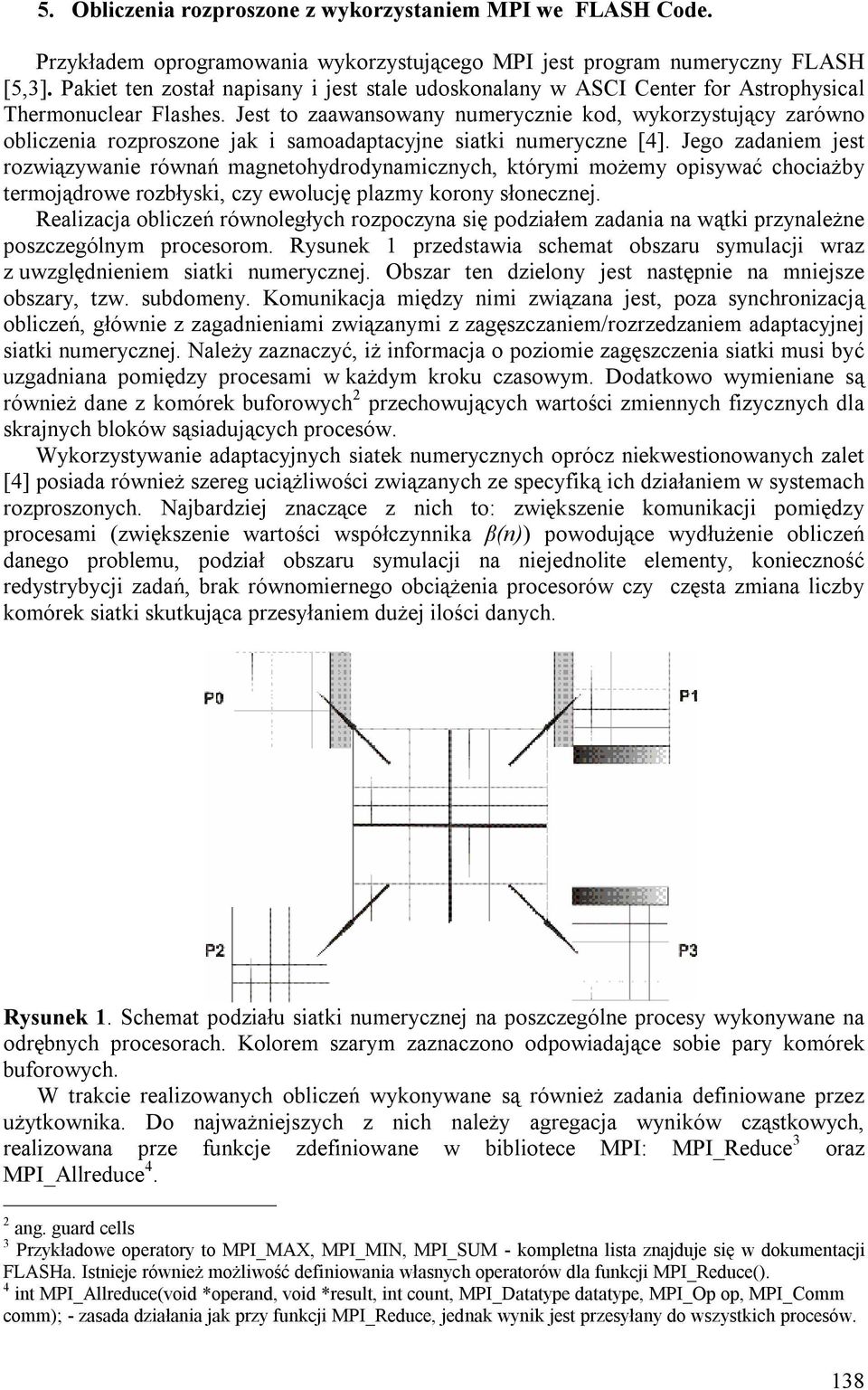 Jest to zaawansowany numerycznie kod, wykorzystujący zarówno obliczenia rozproszone jak i samoadaptacyjne siatki numeryczne [4].